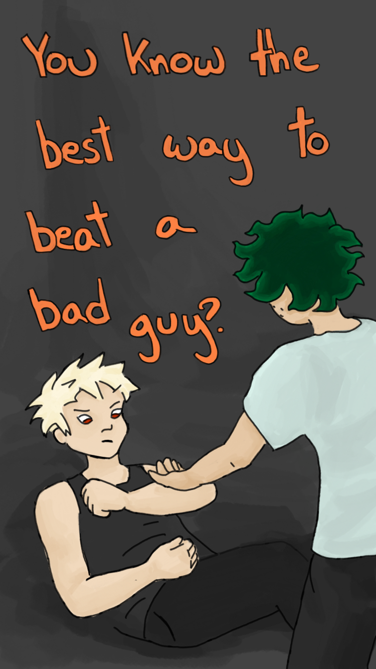 digital art of the part of deku vs kacchan 2 where midoriya reaches out his hand to help bakugou up, right before bakugou slaps it away. midoriya is on the right and bakugou is on the left. you can only see bakugou’s face. the text reads: “You know the best way to beat a bad guy?”